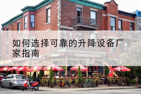 钟祥电动升降机厂家-如何选择可靠的升降设备厂家指南
